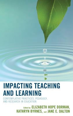 Impacting Teaching and Learning: Contemplative Practices, Pedagogy, and Research in Education by Dorman, Elizabeth Hope