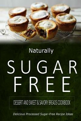 Naturally Sugar-Free - Dessert and Sweet & Savory Breads Cookbook: Delicious Sugar-Free and Diabetic-Friendly Recipes for the Health-Conscious by Naturally Sugar-Free