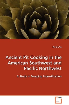Ancient Pit Cooking in the American Southwest and Pacific Northwest by Yu, Pei-Lin