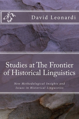 Studies at The Frontier of Historical Linguistics: New Methodological Insights and Issues in Historical Linguistics by Leonardi, David J.