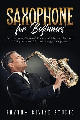 Saxophone for Beginners: Contemporary Tips and Tricks and Advanced Methods of playing beautiful music using a Saxophone by Divine Studio, Rhythm