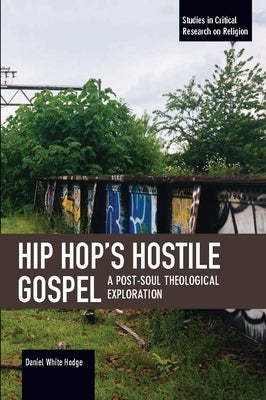Hip Hop's Hostile Gospel: A Post-Soul Theological Exploration by White Hodge, Daniel