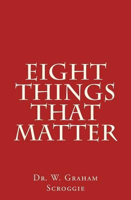 Eight Things That Matter by Scroggie, W. Graham