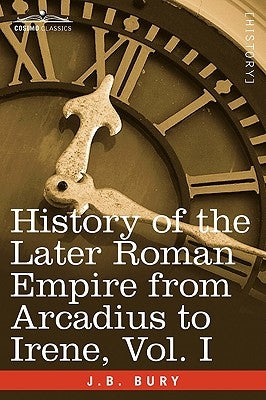 History of the Later Roman Empire from Arcadius to Irene, Vol. I by Bury, J. B.
