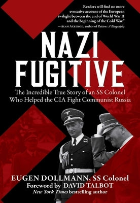 Nazi Fugitive: The Incredible True Story of an SS Colonel Who Helped the CIA Fight Communist Russia by Dollmann, Eugen