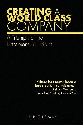 Creating A World Class Company: A Triumph of the Entrepreneurial Spirit by Thomas, Bob