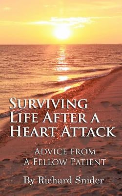 Surviving Life After A Heart Attack: Advice from a Fellow Patient by Snider, Richard M.