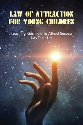 Law Of Attraction For Young Children: Teaching Kids How To Attract Success Into Their Life: How To Learn Law Of Attraction by Obenshain, Sheldon