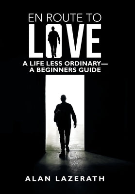 En Route to Love: A Life Less Ordinary-A Beginners Guide by Lazerath, Alan