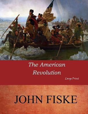 The American Revolution: Large Print by Fiske, John