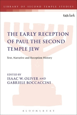 The Early Reception of Paul the Second Temple Jew: Text, Narrative and Reception History by Oliver, Isaac W.