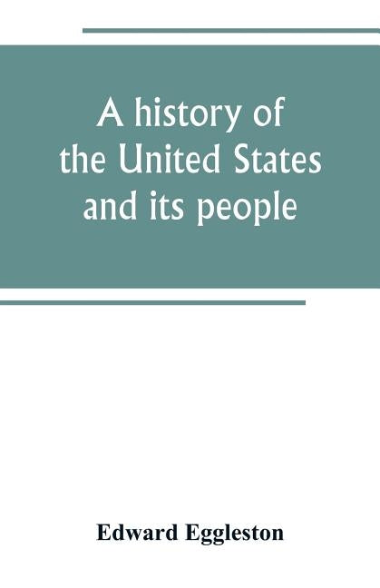 A history of the United States and its people: for the use of schools by Eggleston, Edward