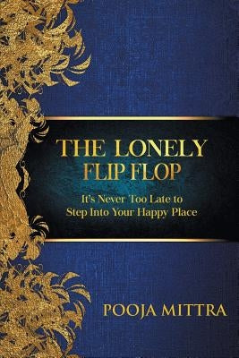 The Lonely Flip Flop: It's Never Too Late to Step Into Your Happy Place by Mittra, Pooja