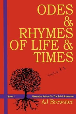Odes & Rhymes of Life & Times: Book 1 Alternative Advice On The Adult Adventure by Brewster, Aj