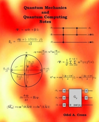 Quantum Mechanics and Quantum Computing Notes by Cross, Odel A.