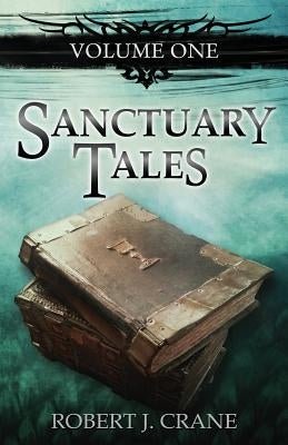 Sanctuary Tales, Volume One by Crane, Robert J.