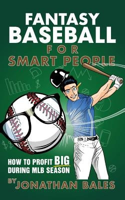 Fantasy Baseball for Smart People: How to Profit Big During MLB Season by Bales, Jonathan