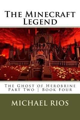 The Minecraft Legend: The Ghost of Herobrine - Part Two - Book Four by Rios, Michael
