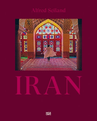 Alfred Seiland: Iran: Between the Times by Seiland, Alfred
