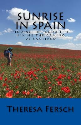 Sunrise in Spain: Finding the Good Life Hiking the Camino de Santiago by Carney, Kolleen