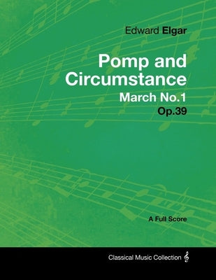 Edward Elgar - Pomp and Circumstance March No.1 - Op.39 - A Full Score by Elgar, Edward