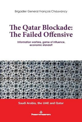 The Qatar Blocade: The Failed Offensive: Information Warfare, Game of Influence, Economic Standoff by Chauvancy, Francois