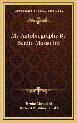 My Autobiography by Benito Mussolini by Mussolini, Benito