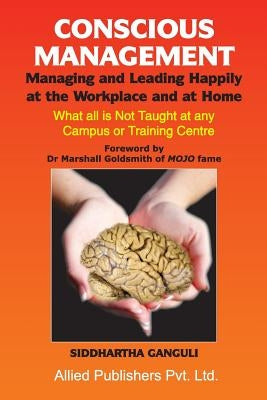 Conscious Management: Managing and Leading Happily at the Workplace and at Home by Ganguli, Siddhartha