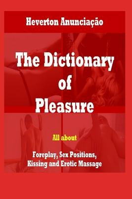 The Dictionary of Pleasure: All about Foreplay, Sex Positions, Kissing and Erotic Massage by Anunciação, Heverton
