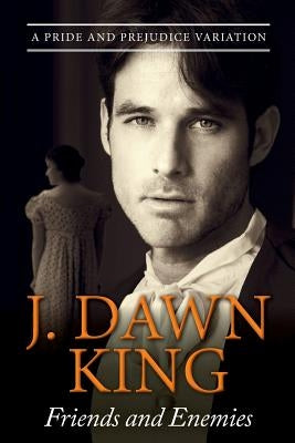 Friends and Enemies: A Pride & Prejudice Variation by King, J. Dawn