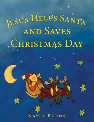 Jesus Helps Santa and Saves Christmas Day by Burns, Nayla