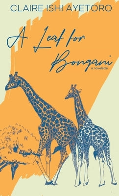 A Leaf for Bongani: A Novelette by Ayetoro, Claire Ishi