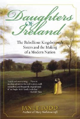 Daughters of Ireland: The Rebellious Kingsborough Sisters and the Making of a Modern Nation by Todd, Janet