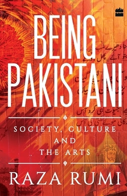 Being Pakistani: Society, Culture and the Arts by Rumi, Raza