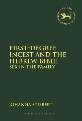 First-Degree Incest and the Hebrew Bible: Sex in the Family by Stiebert, Johanna
