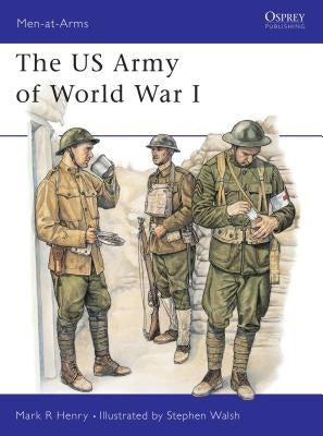 The US Army of World War I by Henry, Mark