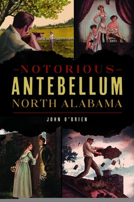 Notorious Antebellum North Alabama by O'Brien, John
