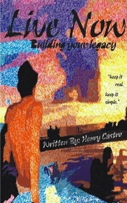 Live Now: Be Better to Live Better by Castro, Coach Henry