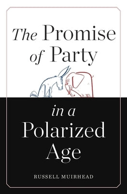 Promise of Party in a Polarized Age by Muirhead, Russell