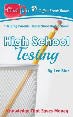 High School Testing: Knowledge That Saves Money by Binz, Lee