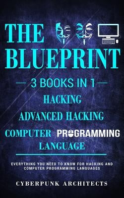 Computer Programming Languages & Hacking & Advanced Hacking: 3 Books in 1: The Blueprint: Everything You Need to Know by Architects, Cyberpunk