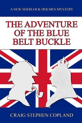 The Adventure of the Blue Belt Buckle: A New Sherlock Holmes Mystery by Copland, Craig Stephen