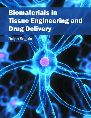 Biomaterials in Tissue Engineering and Drug Delivery by Seguin, Ralph