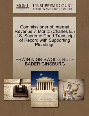 Commissioner of Internal Revenue V. Moritz (Charles E.) U.S. Supreme Court Transcript of Record with Supporting Pleadings by Griswold, Erwin N.