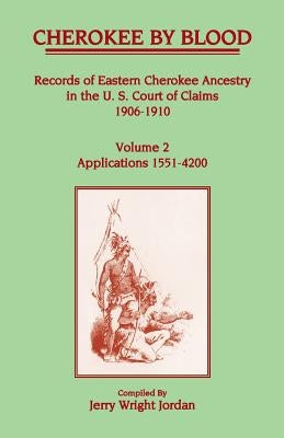 Cherokee by Blood: Volume 2, Records of Eastern Cherokee Ancestry in the U.S. Court of Claims 1906-1910, Applications 1551-4200 by Jordan, Jerry Wright