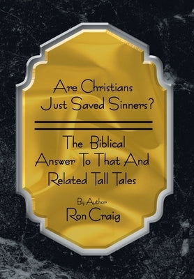 Are Christians Just Saved Sinners? by Craig, Ron