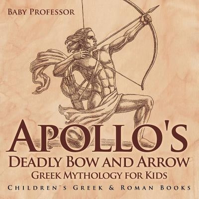 Apollo's Deadly Bow and Arrow - Greek Mythology for Kids Children's Greek & Roman Books by Baby Professor