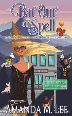 Bat Out Of Spell: An Elemental Witches of Eternal Springs Cozy Mystery by Lee, Amanda M.