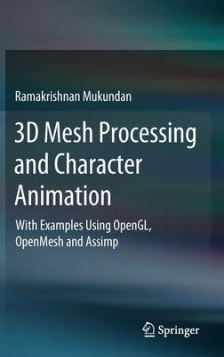 3D Mesh Processing and Character Animation: With Examples Using Opengl, Openmesh and Assimp by Mukundan, Ramakrishnan