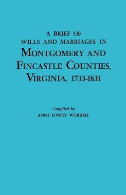 Brief History of Wills and Marriages in Montgomery and Fincastle Counties, Virginia, 1733-1831 by Worrell, Anne Lowry